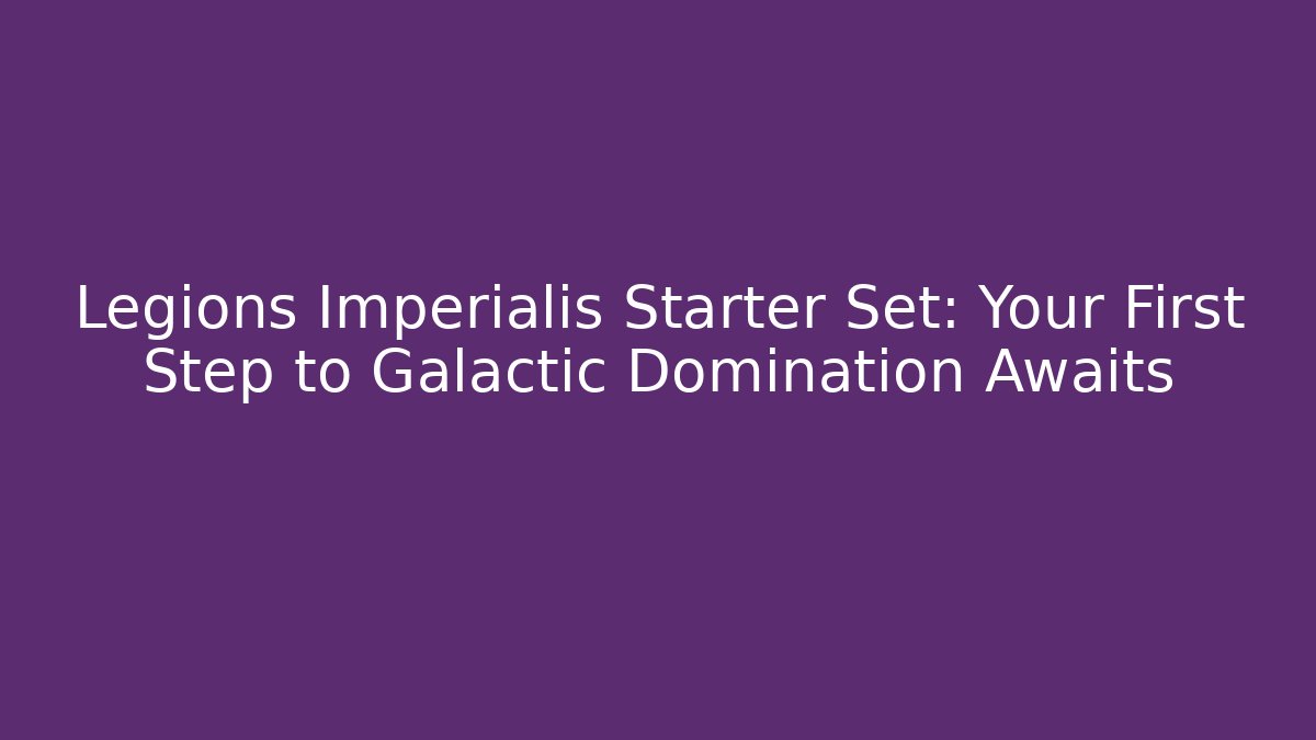 Legions Imperialis Starter Set: Your First Step to Galactic Domination Awaits