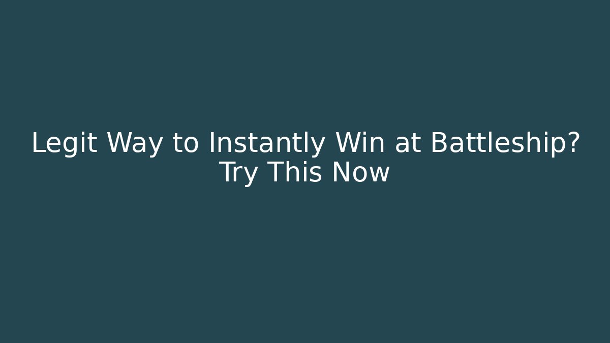 Legit Way to Instantly Win at Battleship? Try This Now