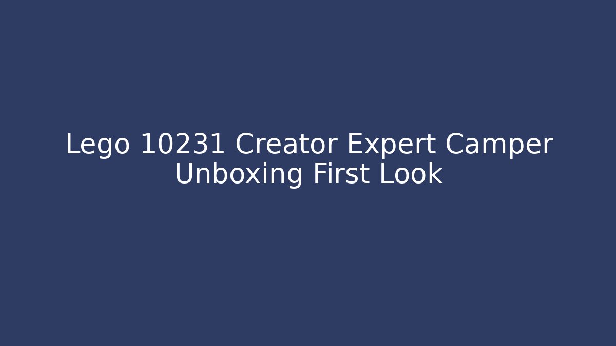 Lego 10231 Creator Expert Camper Unboxing First Look - Critter Realm