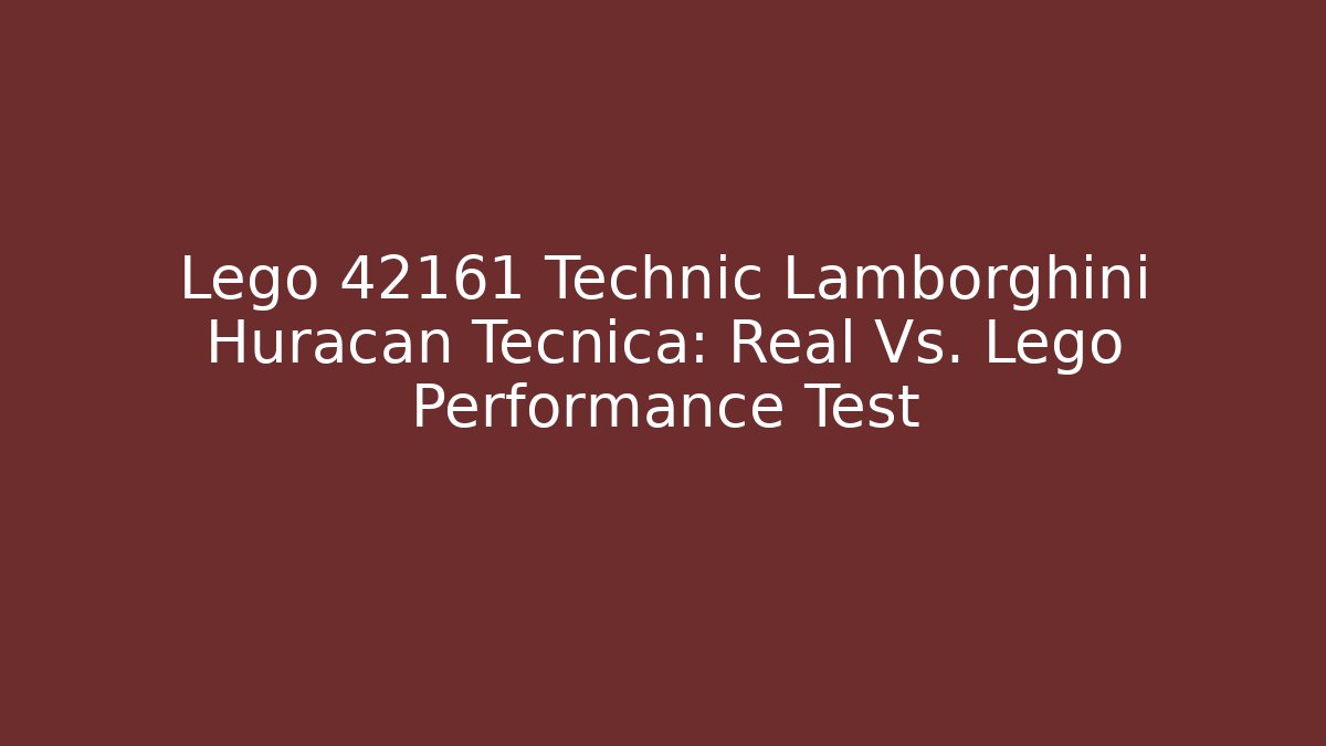 Lego 42161 Technic Lamborghini Huracan Tecnica: Real Vs. Lego Performance Test