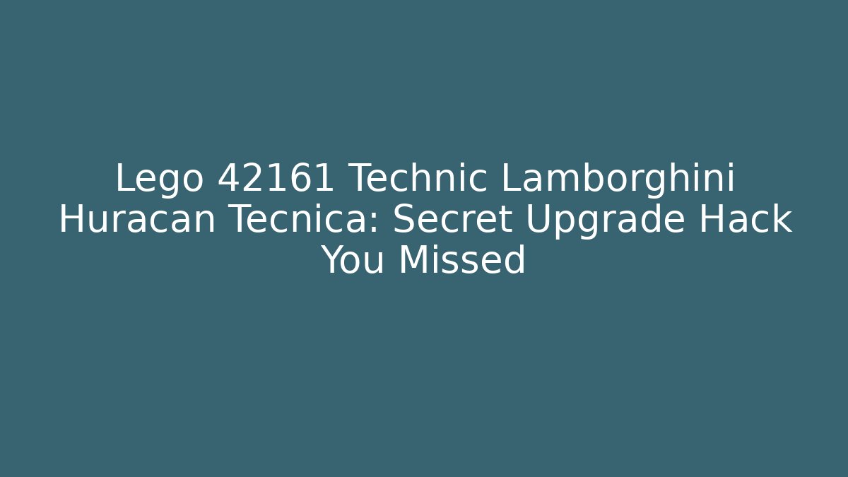 Lego 42161 Technic Lamborghini Huracan Tecnica: Secret Upgrade Hack You Missed