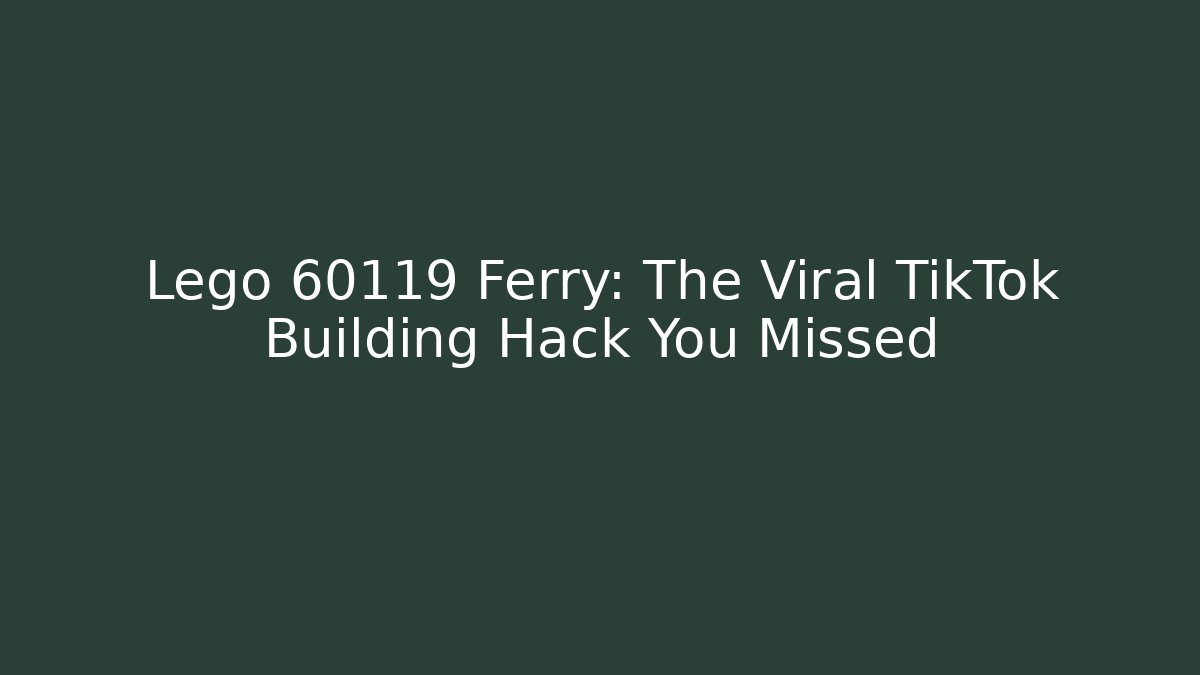 Lego 60119 Ferry: The Viral TikTok Building Hack You Missed