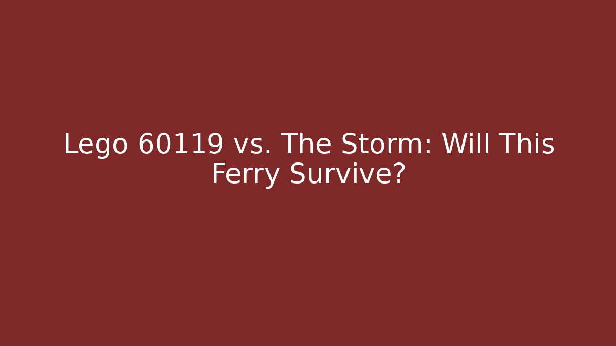 Lego 60119 vs. The Storm: Will This Ferry Survive? - Critter Realm
