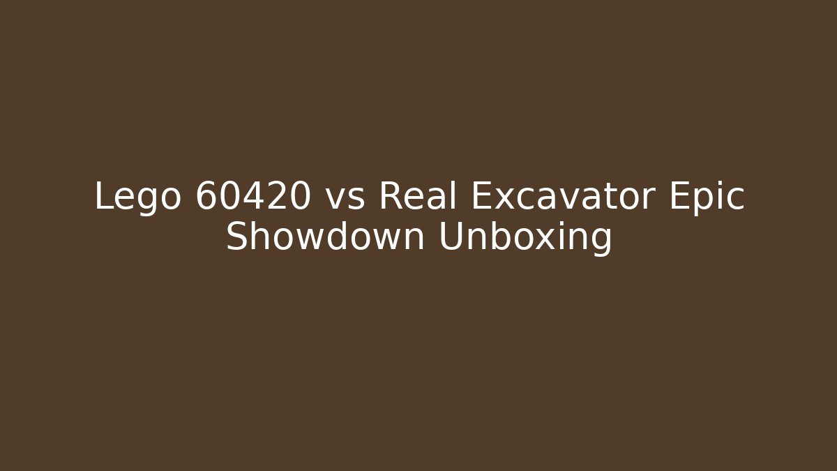 Lego 60420 vs Real Excavator Epic Showdown Unboxing