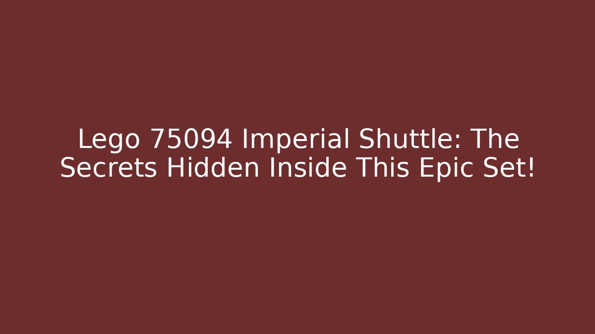 Lego 75094 Imperial Shuttle: The Secrets Hidden Inside This Epic Set!
