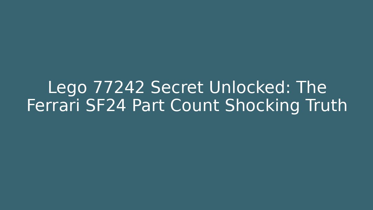 Lego 77242 Secret Unlocked: The Ferrari SF24 Part Count Shocking Truth