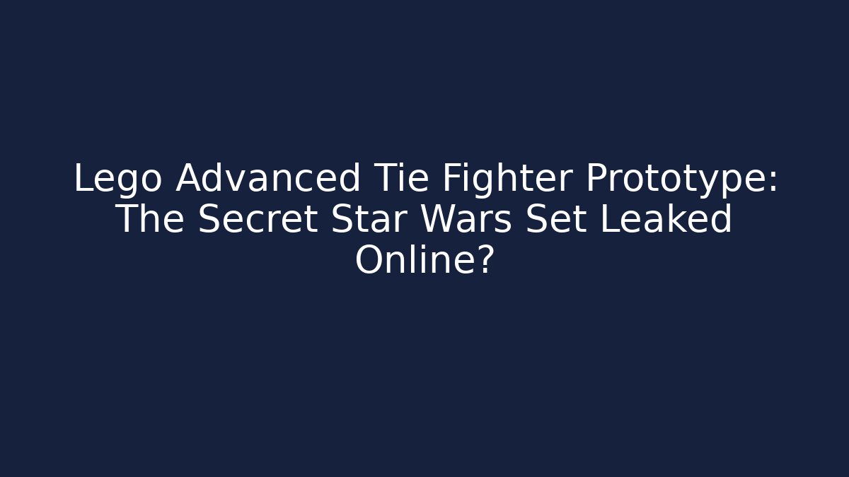 Lego Advanced Tie Fighter Prototype: The Secret Star Wars Set Leaked Online?