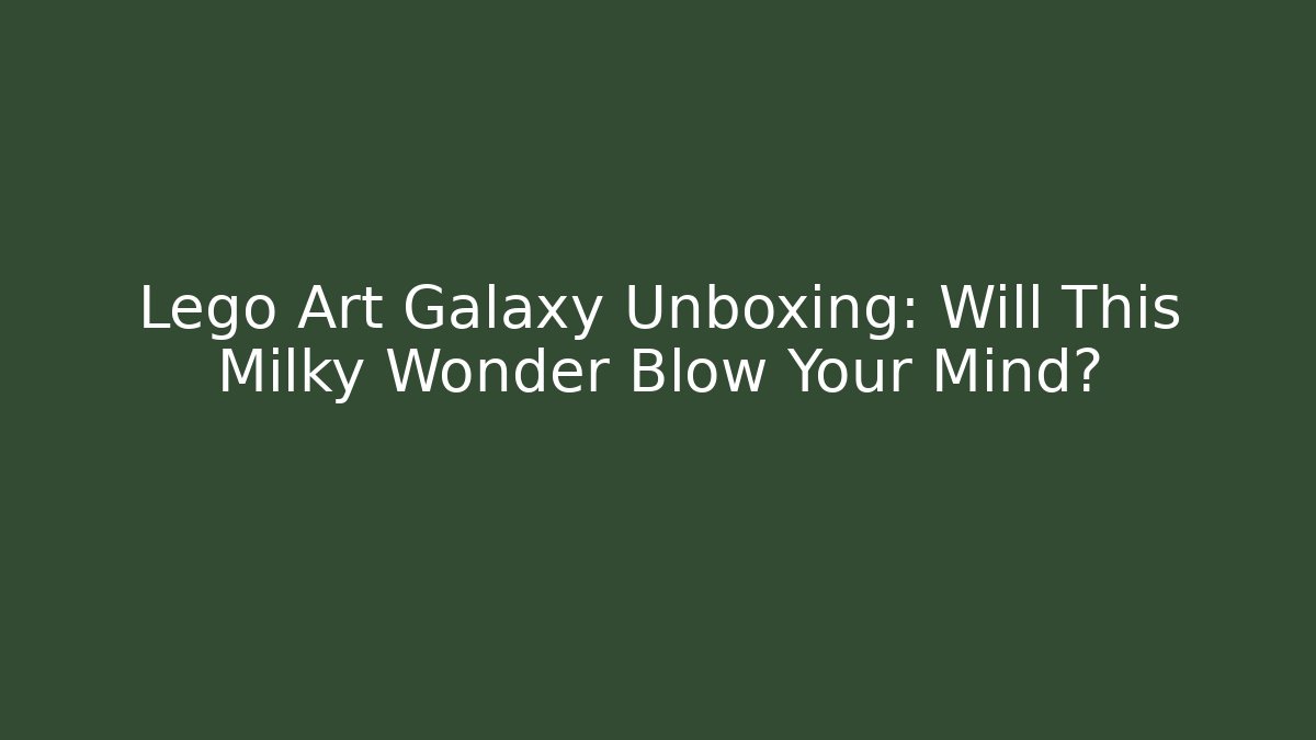 Lego Art Galaxy Unboxing: Will This Milky Wonder Blow Your Mind?