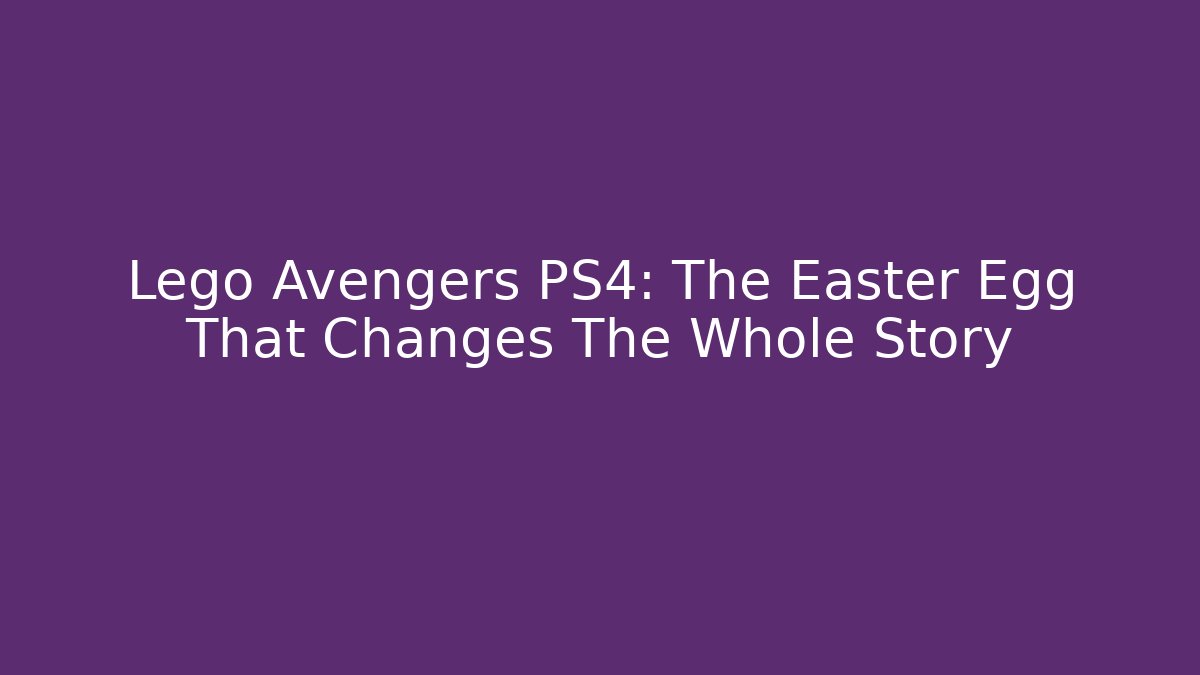 Lego Avengers PS4: The Easter Egg That Changes The Whole Story - Critter Realm