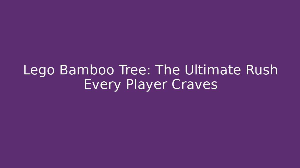 Lego Bamboo Tree: The Ultimate Rush Every Player Craves