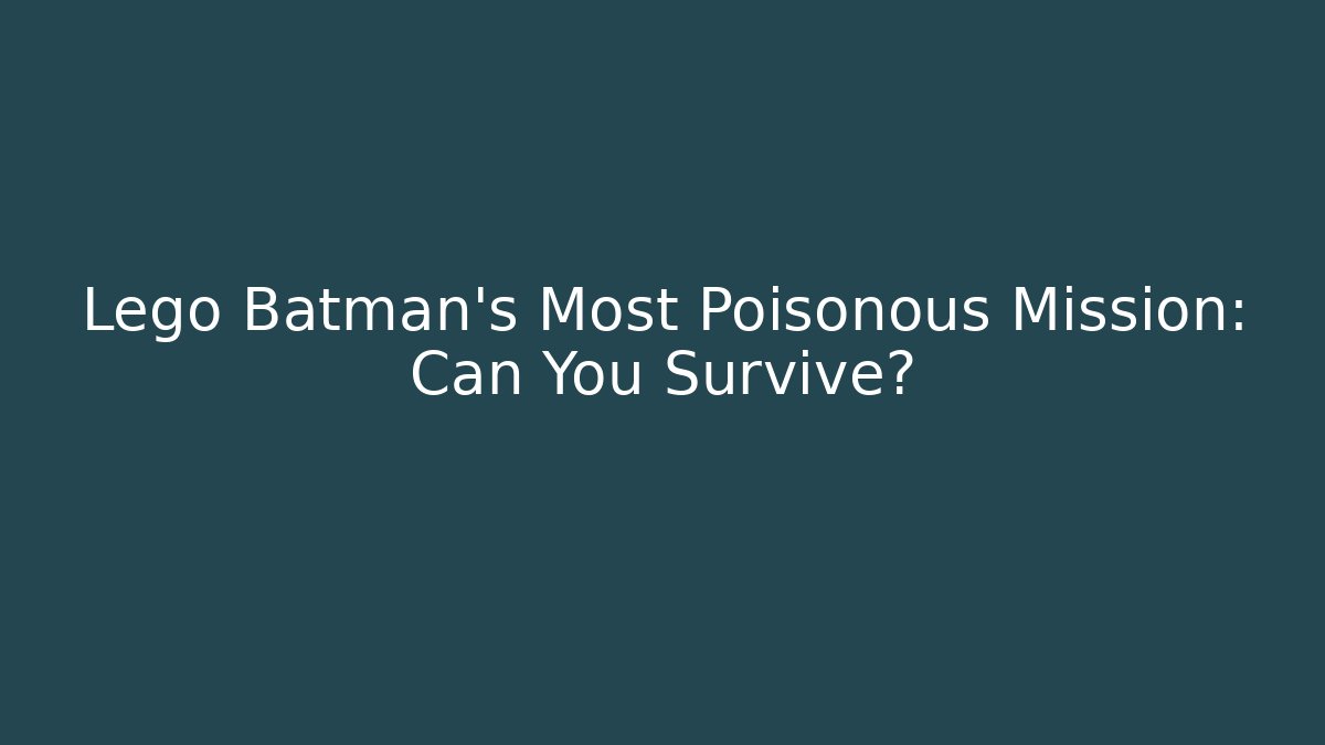 Lego Batman's Most Poisonous Mission: Can You Survive?
