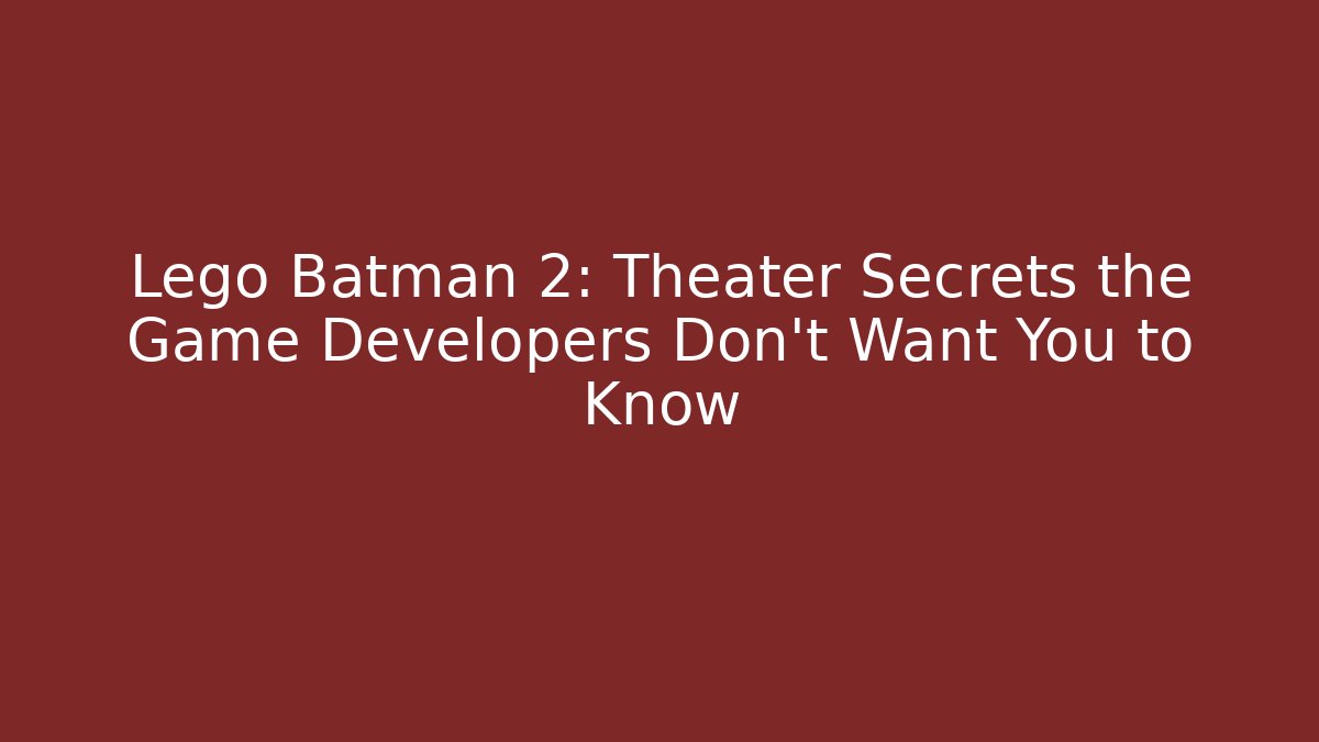 Lego Batman 2: Theater Secrets the Game Developers Don't Want You to Know - Critter Realm