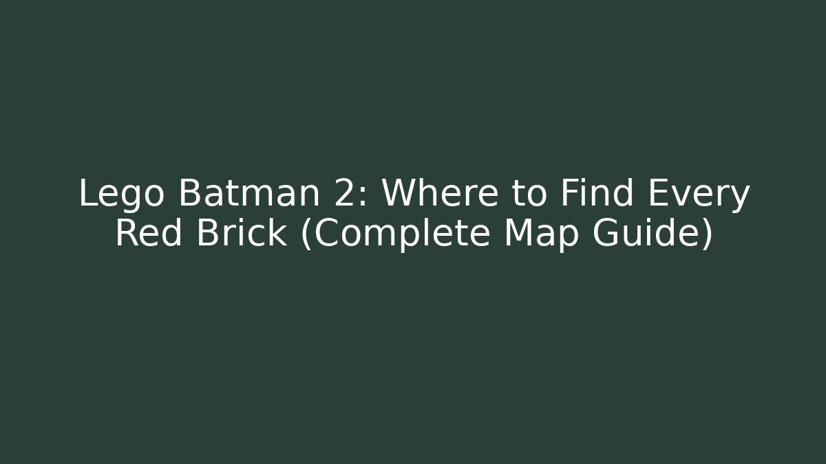 Lego Batman 2: Where to Find Every Red Brick (Complete Map Guide) - Critter Realm