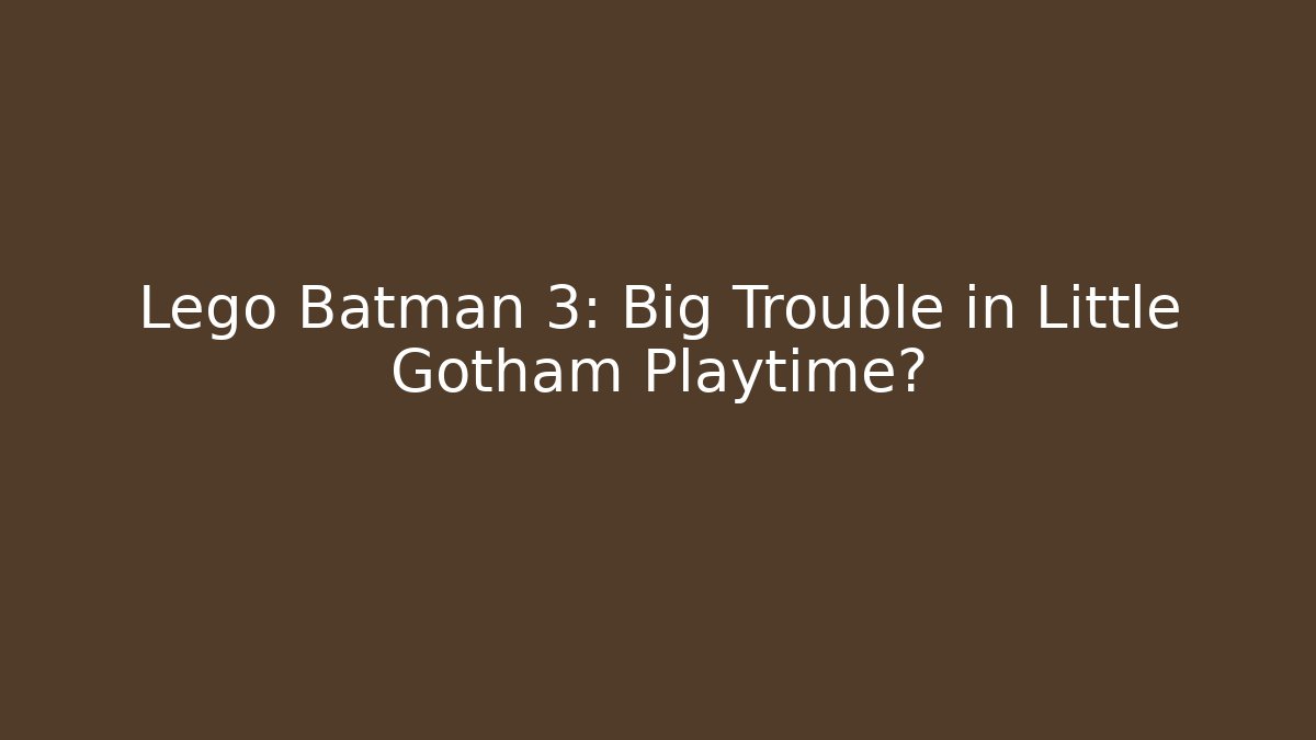 Lego Batman 3: Big Trouble in Little Gotham Playtime?