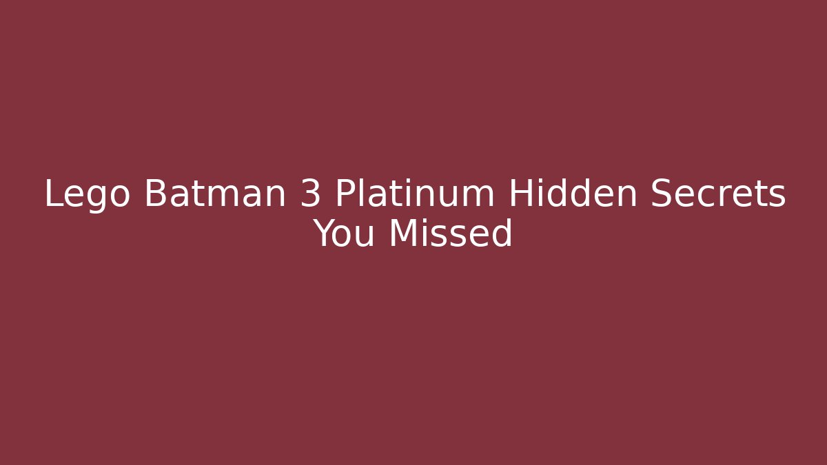 Lego Batman 3 Platinum Hidden Secrets You Missed - Critter Realm