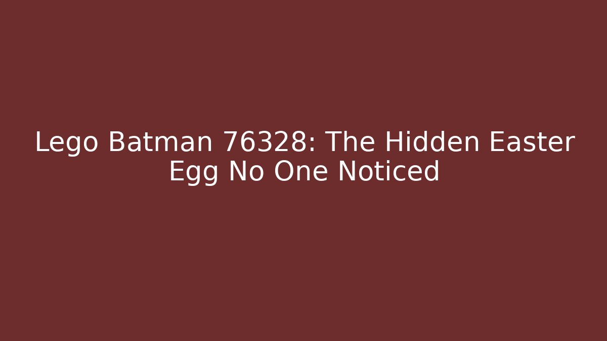 Lego Batman 76328: The Hidden Easter Egg No One Noticed