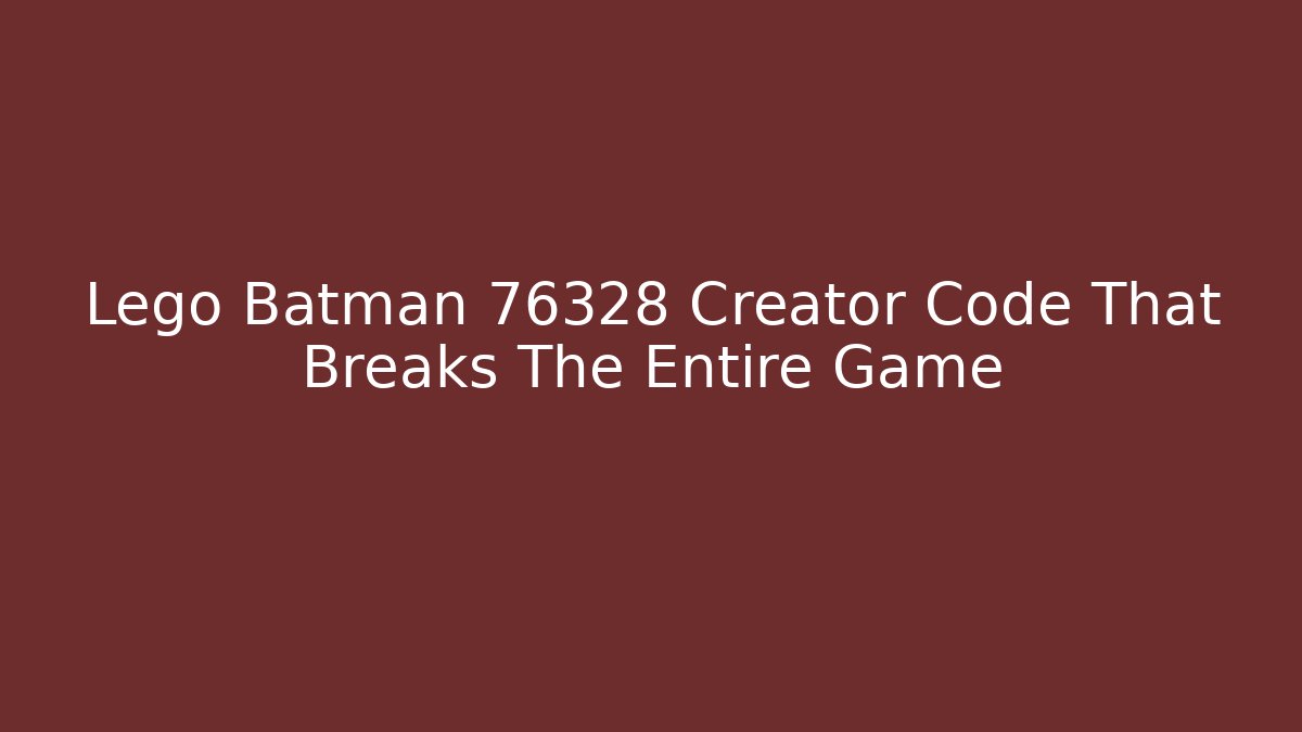 Lego Batman 76328 Creator Code That Breaks The Entire Game