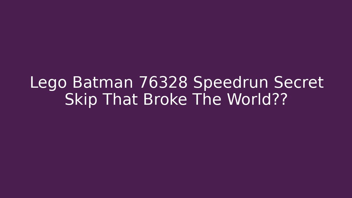 Lego Batman 76328 Speedrun Secret Skip That Broke The World纪录