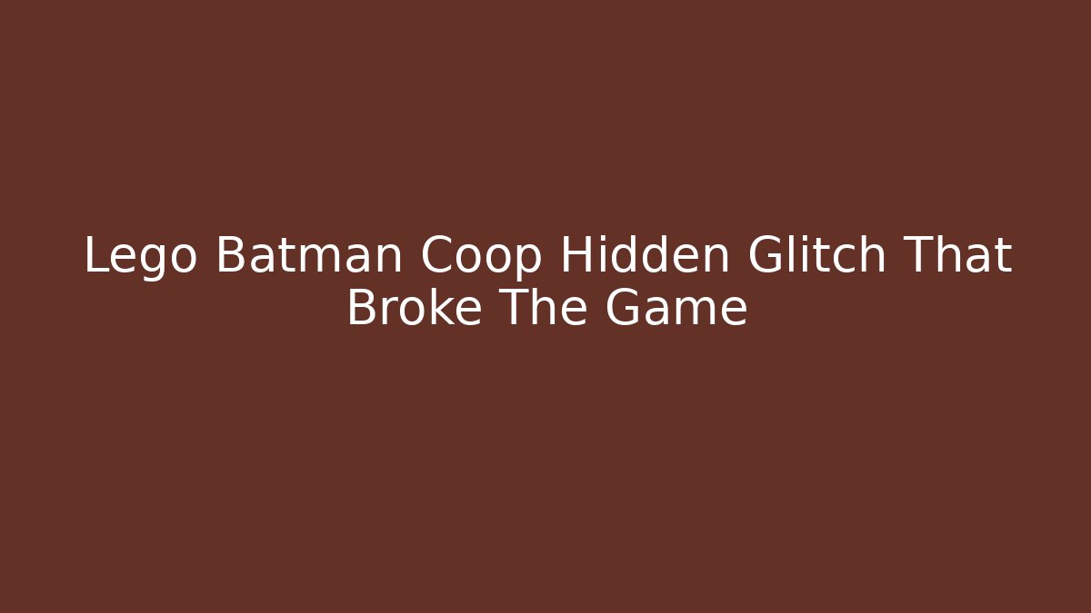 Lego Batman Coop Hidden Glitch That Broke The Game