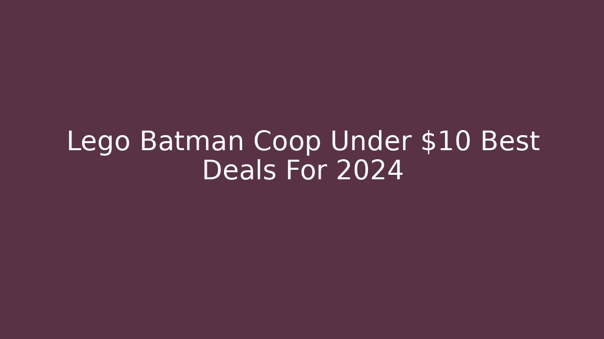 Lego Batman Coop Under $10 Best Deals For 2024