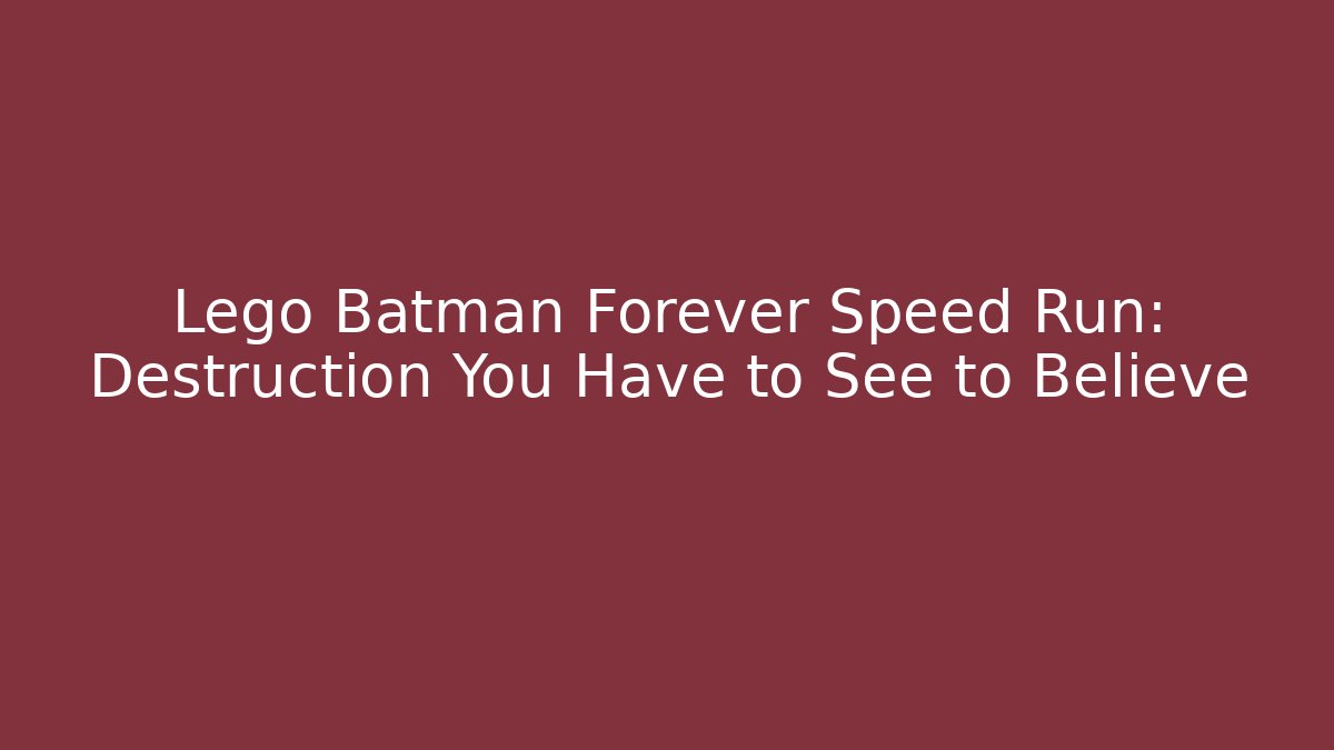 Lego Batman Forever Speed Run: Destruction You Have to See to Believe