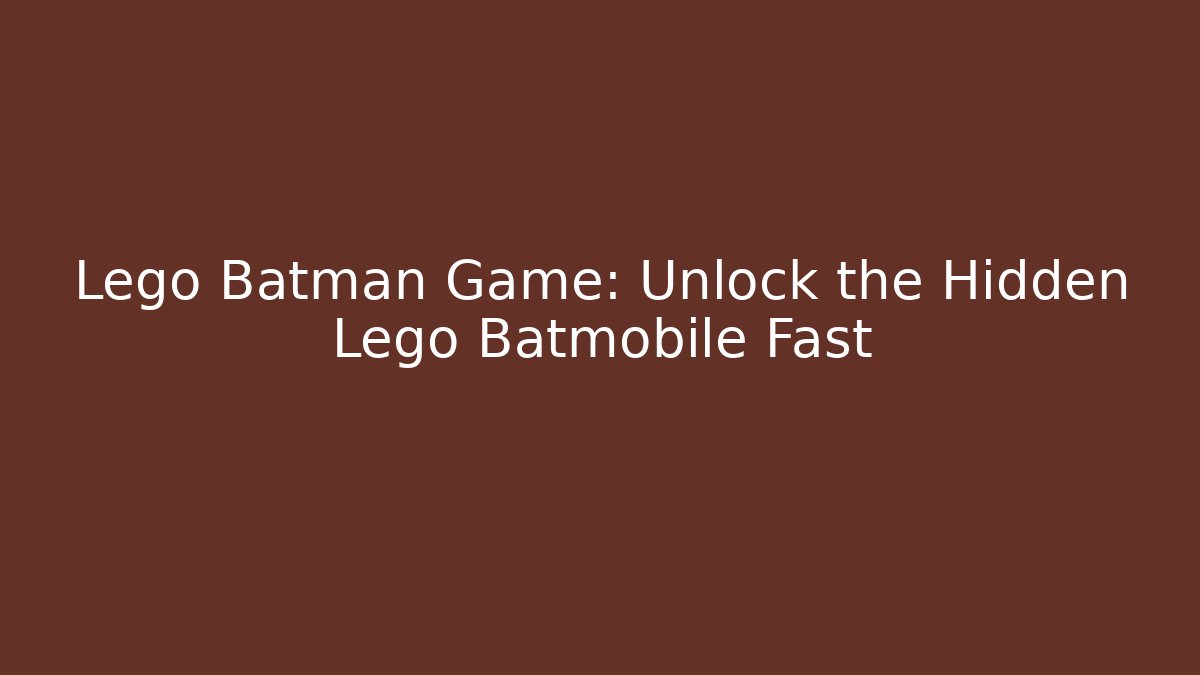 Lego Batman Game: Unlock the Hidden Lego Batmobile Fast