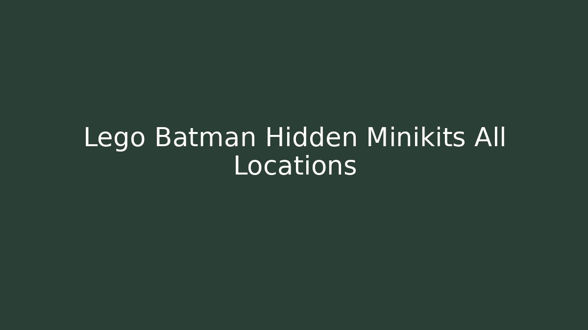 Lego Batman Hidden Minikits All Locations