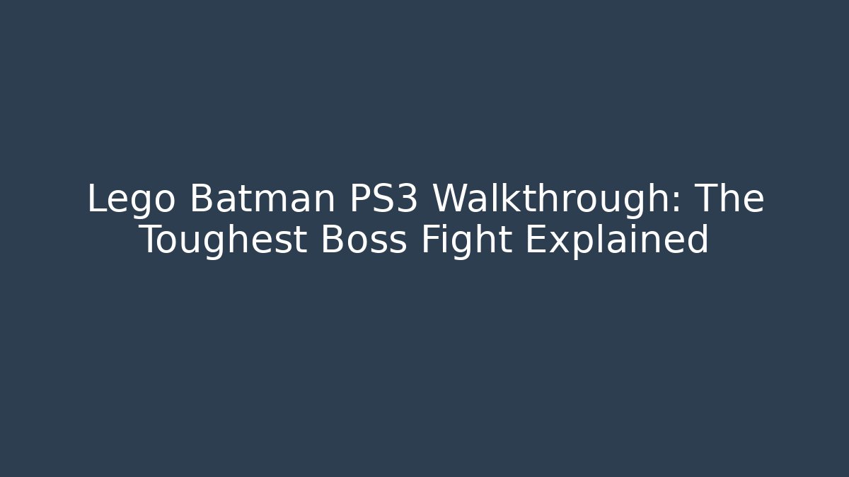 Lego Batman PS3 Walkthrough: The Toughest Boss Fight Explained