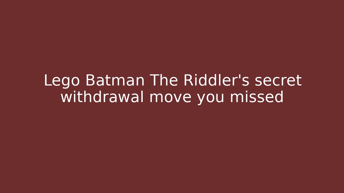 Lego Batman The Riddler's secret withdrawal move you missed