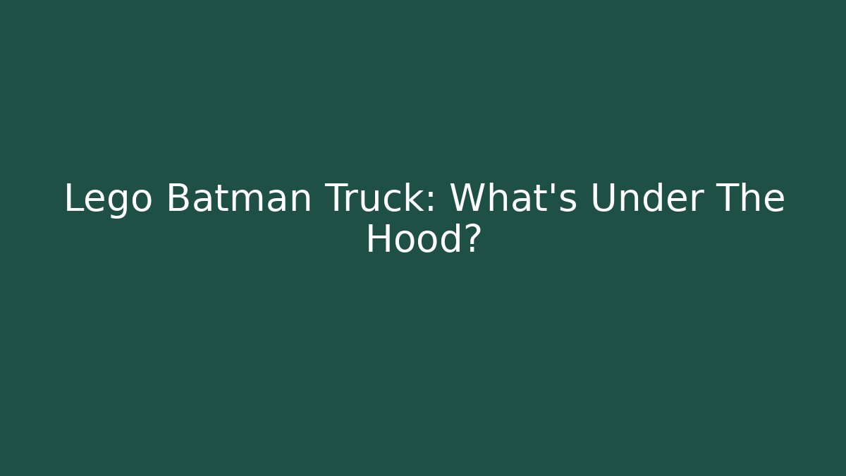 Lego Batman Truck: What’s Under The Hood?