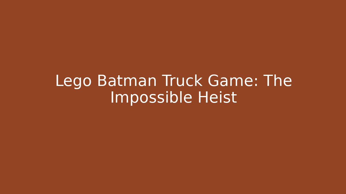 Lego Batman Truck Game: The Impossible Heist