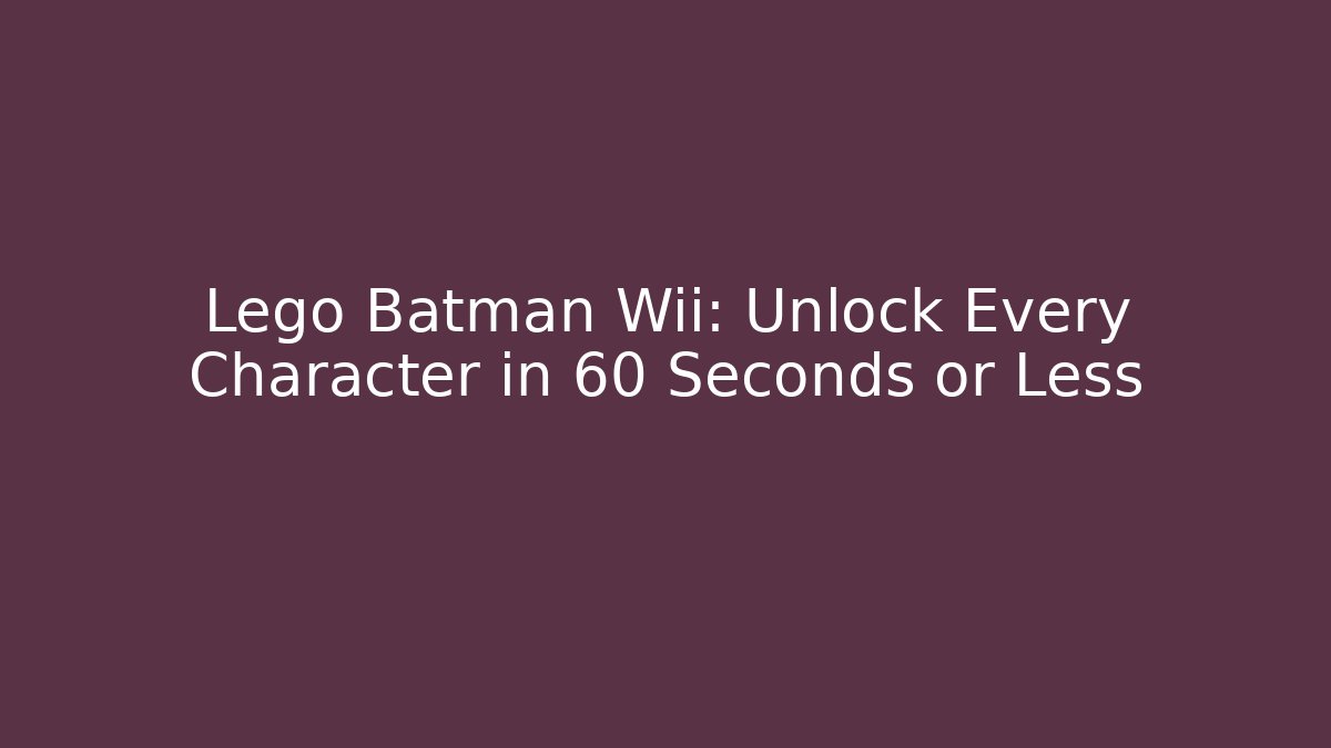 Lego Batman Wii: Unlock Every Character in 60 Seconds or Less