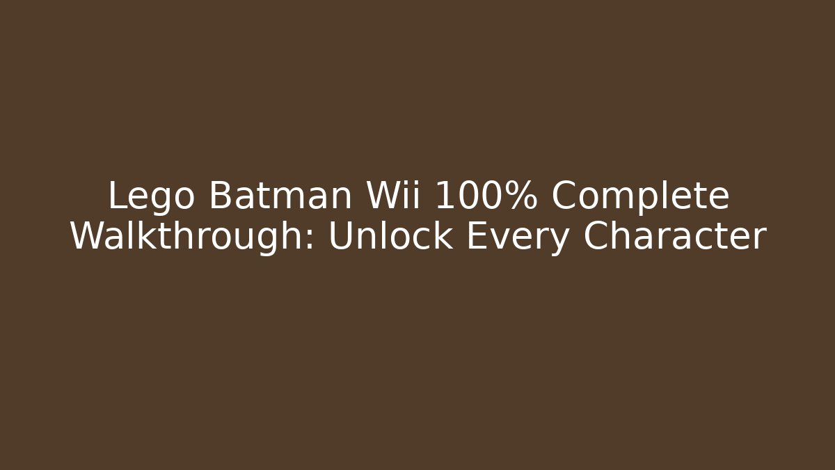 Lego Batman Wii 100% Complete Walkthrough: Unlock Every Character