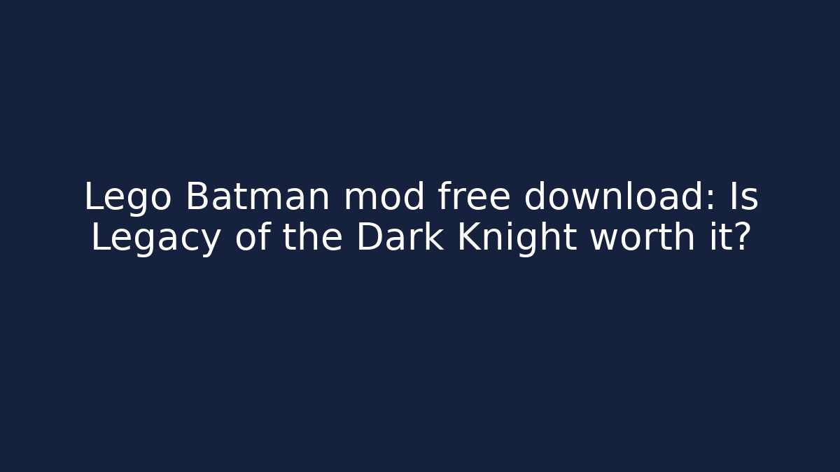 Lego Batman mod free download: Is Legacy of the Dark Knight worth it?