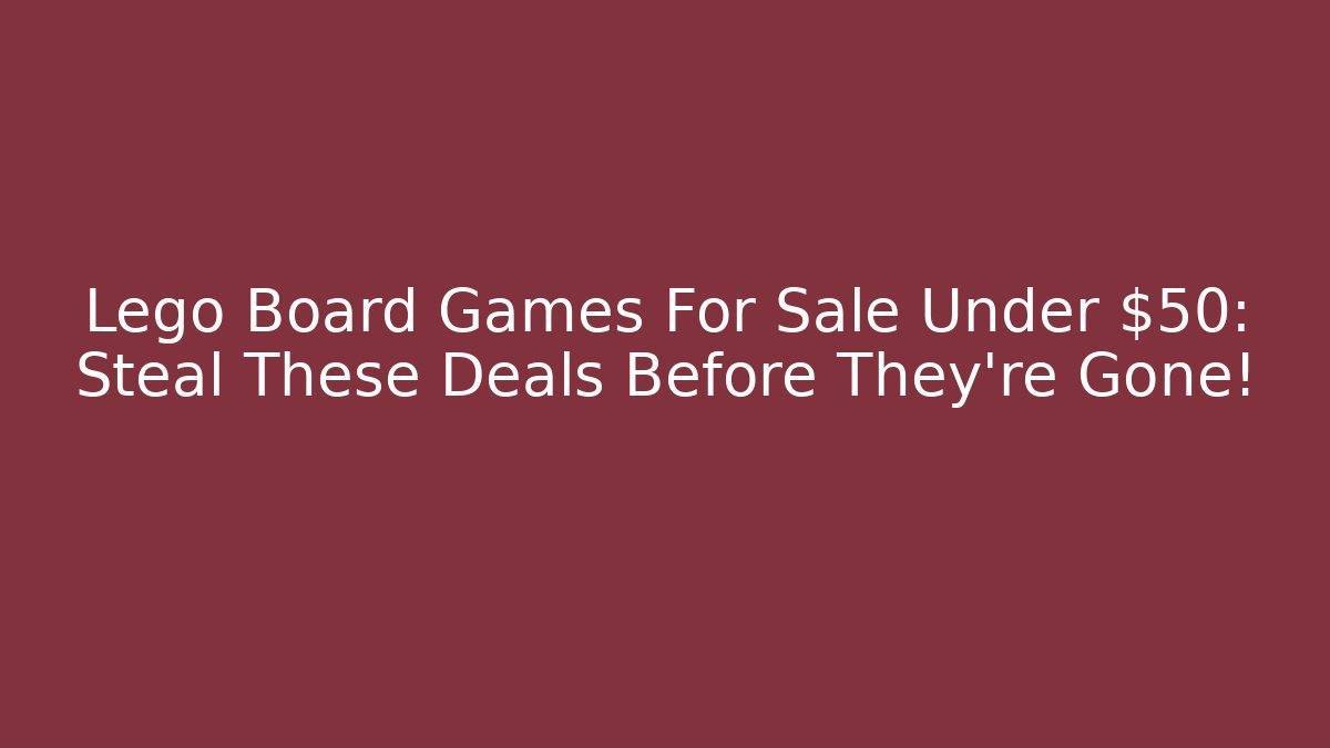 Lego Board Games For Sale Under $50: Steal These Deals Before They’re Gone!