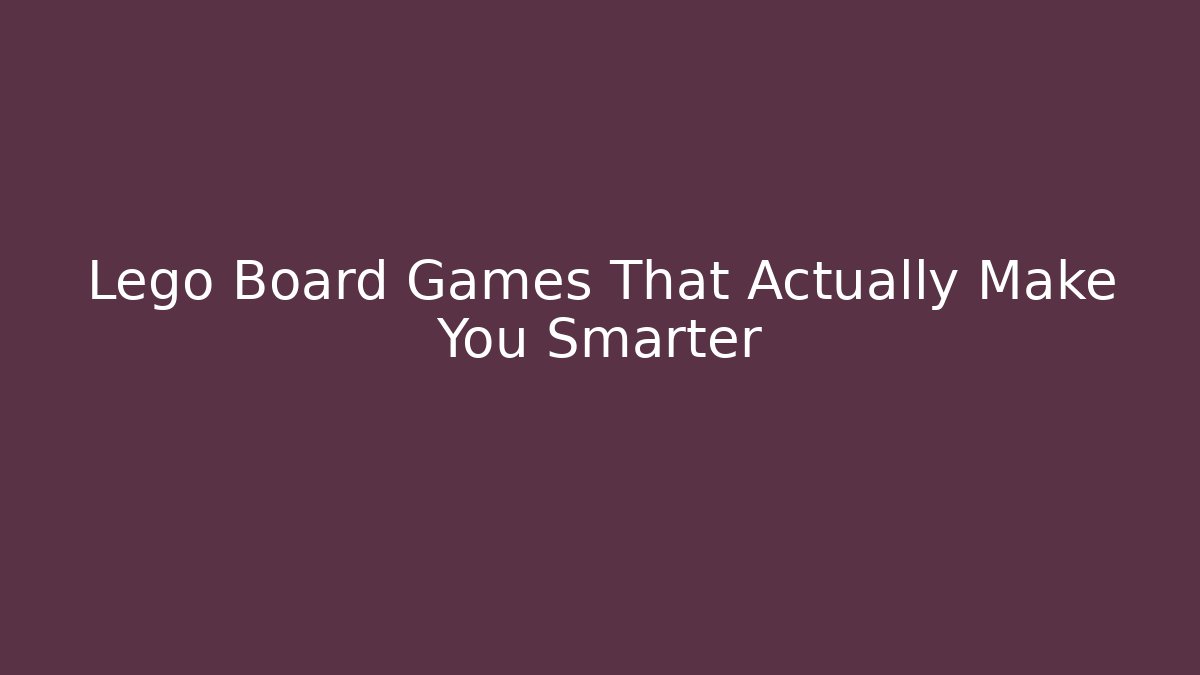Lego Board Games That Actually Make You Smarter
