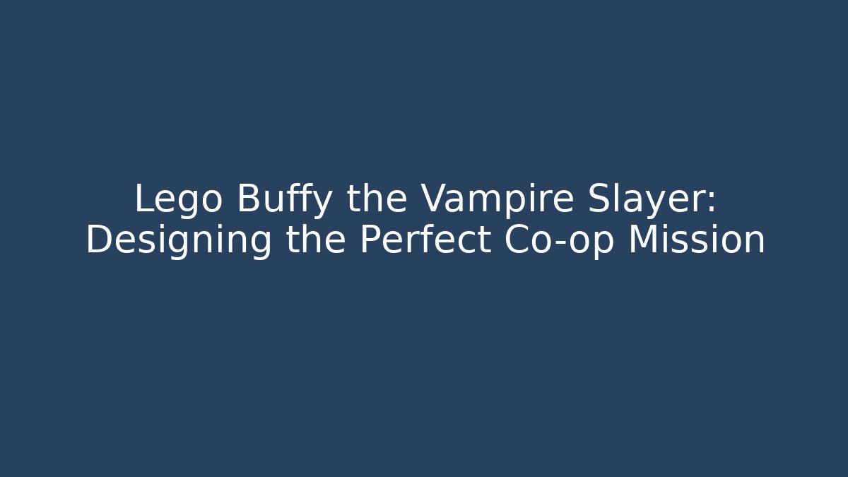 Lego Buffy the Vampire Slayer: Designing the Perfect Co-op Mission