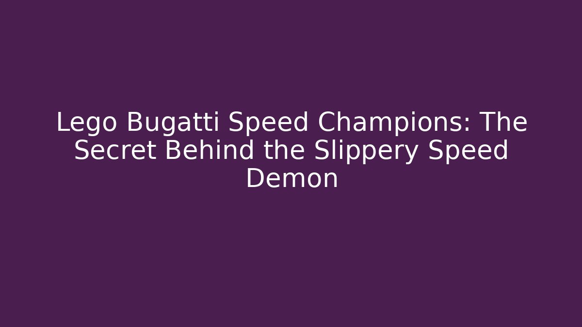 Lego Bugatti Speed Champions: The Secret Behind the Slippery Speed Demon
