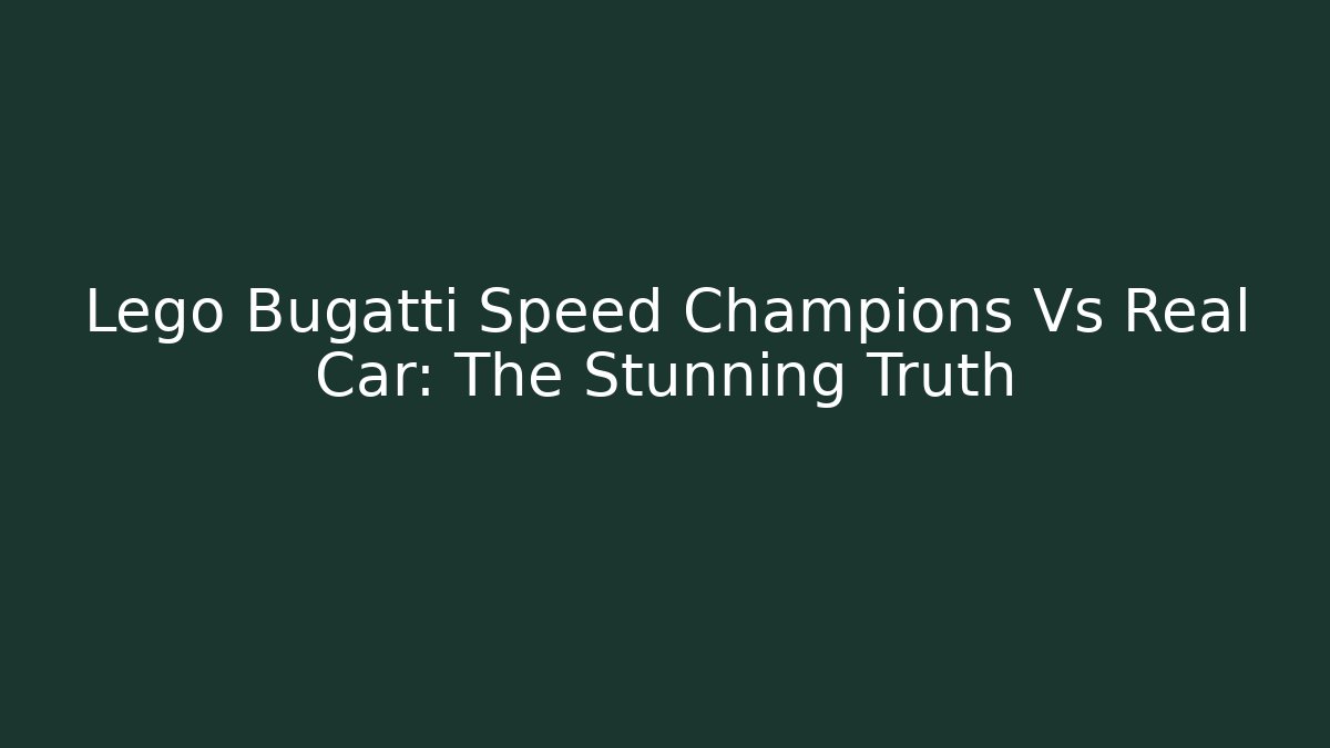 Lego Bugatti Speed Champions Vs Real Car: The Stunning Truth
