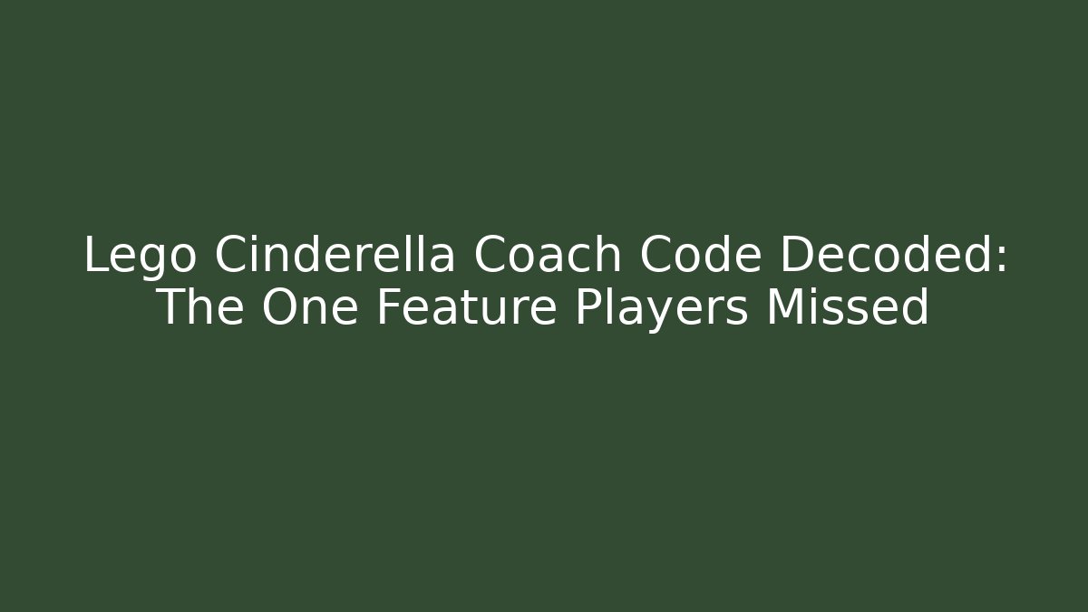 Lego Cinderella Coach Code Decoded: The One Feature Players Missed