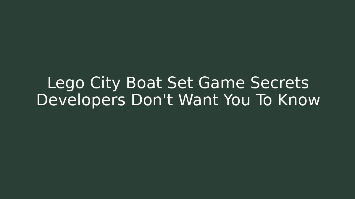 Lego City Boat Set Game Secrets Developers Don't Want You To Know