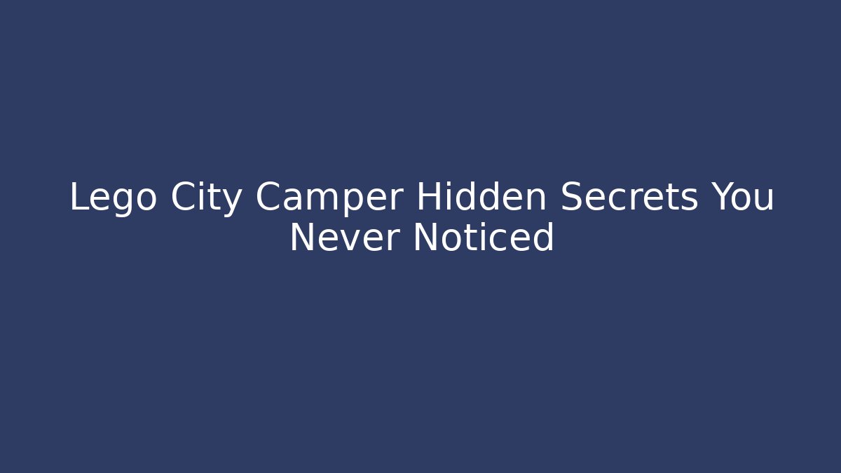 Lego City Camper Hidden Secrets You Never Noticed