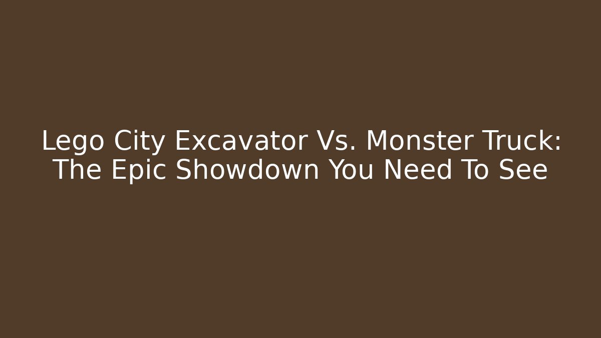 Lego City Excavator Vs. Monster Truck: The Epic Showdown You Need To See