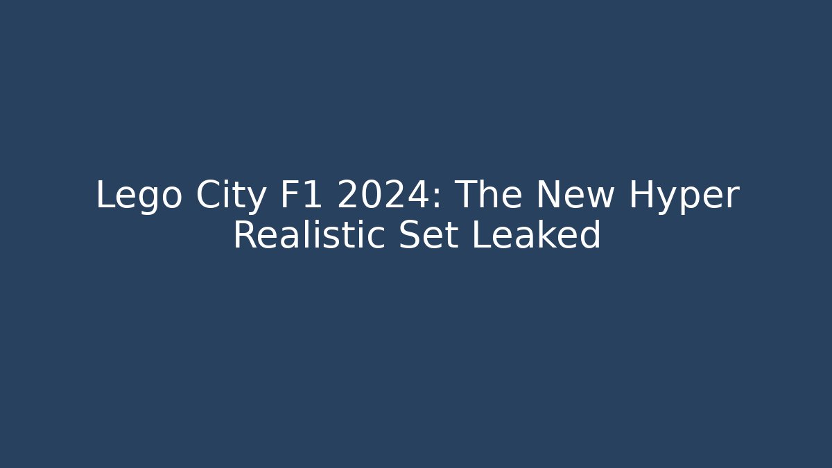 Lego City F1 2024: The New Hyper Realistic Set Leaked