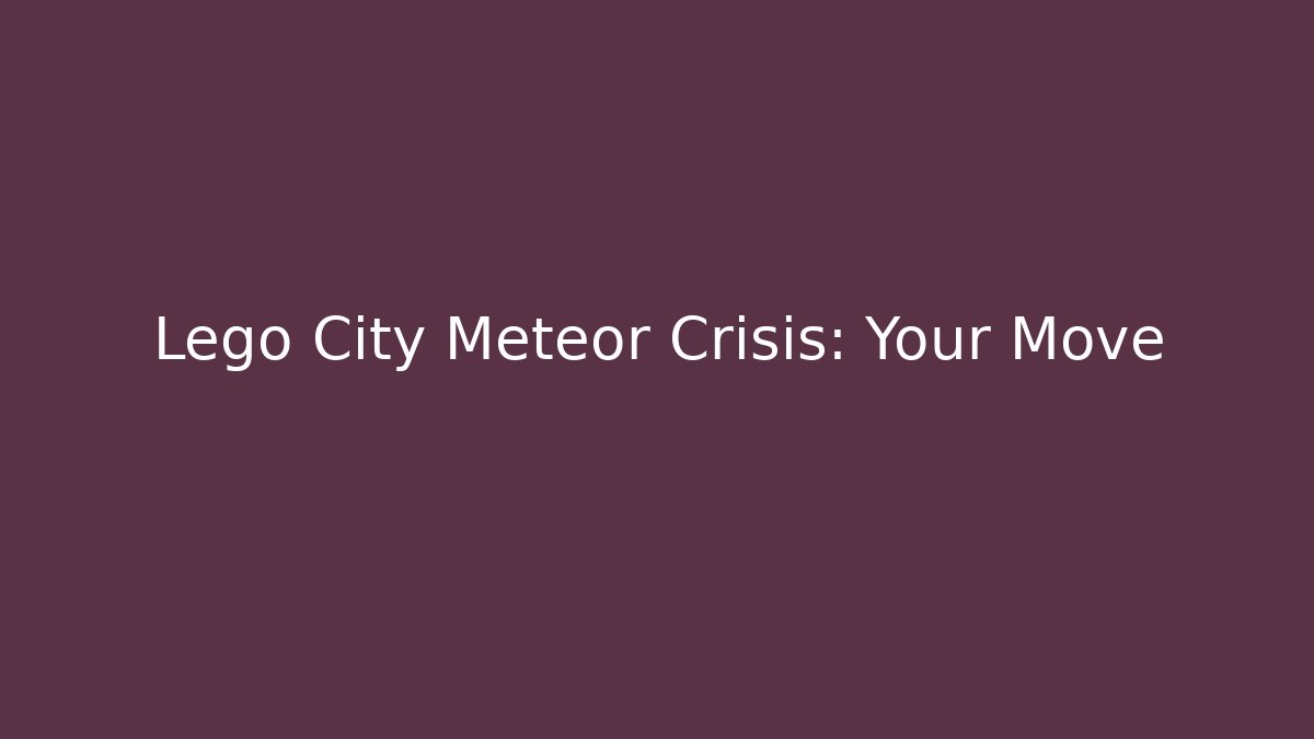 Lego City Meteor Crisis: Your Move