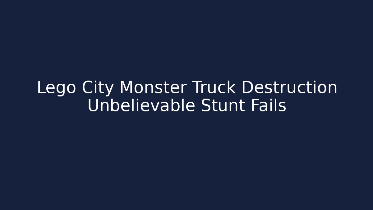 Lego City Monster Truck Destruction Unbelievable Stunt Fails