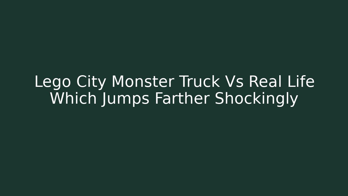 Lego City Monster Truck Vs Real Life Which Jumps Farther Shockingly