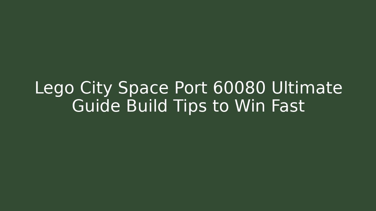 Lego City Space Port 60080 Ultimate Guide Build Tips to Win Fast