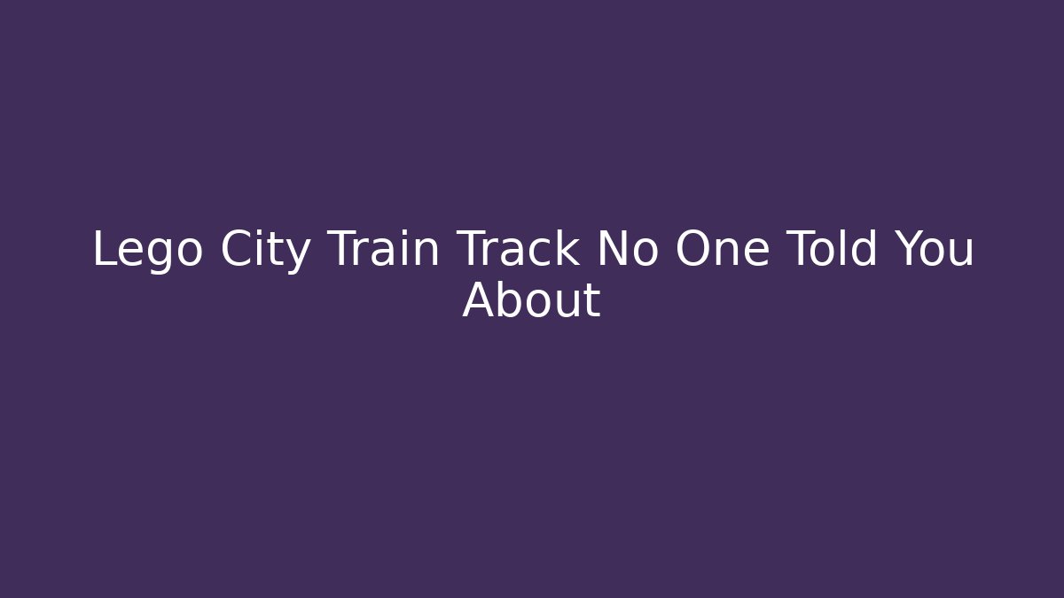 Lego City Train Track No One Told You About