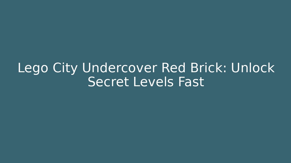 Lego City Undercover Red Brick: Unlock Secret Levels Fast